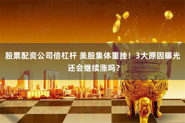 股票配資公司倍杠桿 美股集體重挫！3大原因曝光 還會繼續漲嗎？